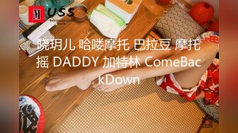 晓玥儿 哈喽摩托 巴拉豆 摩托摇 DADDY 加特林 ComeBackDown