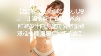 【超顶❤️鬼父偷吃】女儿婷宝✨ 让闺蜜帮忙拍摄爸爸肏穴 鲜嫩多汁白虎蜜穴 异常紧致艰难抽插 层层褶皱吸吮爽到窒息