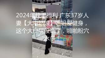 2024年快手福利 广东37岁人妻【大屯姑娘】姐姐爱健身，这个大白屁股绝了，啪啪粉穴水多！