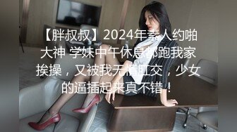 【胖叔叔】2024年素人约啪大神 学妹中午休息都跑我家挨操，又被我无情肛交，少女的逼插起来真不错！