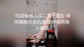 -约战骨感火辣纹身小美女 身体精瘦但很抗操 抽根咽再操小嫩逼