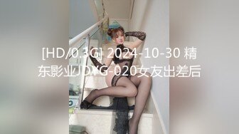 [HD/0.3G] 2024-10-30 精东影业JDYG-020女友出差后