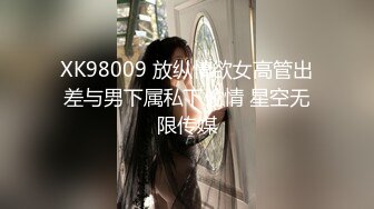 XK98009 放纵情欲女高管出差与男下属私下偷情 星空无限传媒