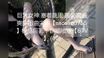 巨乳女神 塞着跳蛋 露奶震逼爽的扭曲尖叫【saosao0755】极品巨乳，自插喷水【67V】 (40)