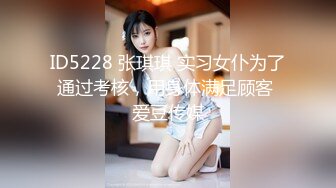 ID5228 张琪琪 实习女仆为了通过考核，用身体满足顾客 爱豆传媒