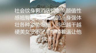 社会纹身男酒店约啪高颜值性感翘臀白虎美女啪啪，身强体壮各种姿势爆插，鸡巴越干越硬美女受不了用手掰着逼让他快干!