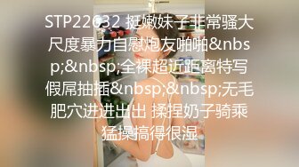 STP22632 挺嫩妹子非常骚大尺度暴力自慰炮友啪啪&nbsp;&nbsp;全裸超近距离特写假屌抽插&nbsp;&nbsp;无毛肥穴进进出出 揉捏奶子骑乘猛操搞得很湿