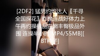 [2DF2] 猛男约炮达人〖千寻全国探花〗昨晚连战好体力上午再约操极品白嫩丰臀极品外围 连操半小时[MP4/55MB][BT种子]