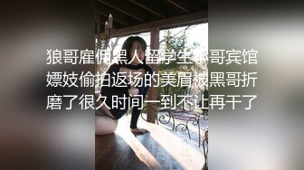 狼哥雇佣黑人留学生小哥宾馆嫖妓偷拍返场的美眉被黑哥折磨了很久时间一到不让再干了