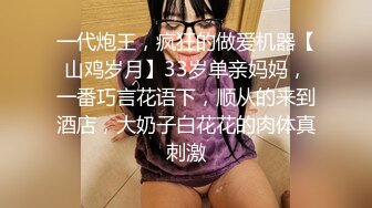 一代炮王，疯狂的做爱机器【山鸡岁月】33岁单亲妈妈，一番巧言花语下，顺从的来到酒店，大奶子白花花的肉体真刺激