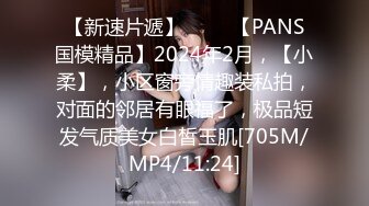 【新速片遞】 ♈♈♈【PANS国模精品】2024年2月，【小柔】，小区窗旁情趣装私拍，对面的邻居有眼福了，极品短发气质美女白皙玉肌[705M/MP4/11:24]