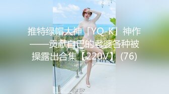 推特绿帽大神「YQ-K」神作——贡献自己的老婆各种被操露出合集【220V】 (76)