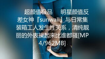 ❤️超颜值极品❤️明星颜值反差女神『sunwall』与日常集装箱工人发生性关系，清纯靓丽的外表操起来比谁都骚[MP4/962MB]