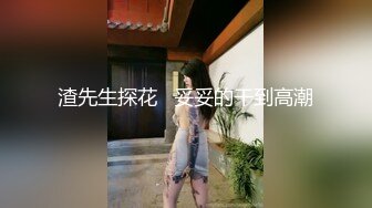 渣先生探花   妥妥的干到高潮