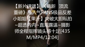 【新片速遞】 《最新✅顶流✅重磅》高人气PANS极品反差小姐姐【果汁】突破大胆私拍~超透内内~直观露逼~摄影师全程指挥镜头感十足[435M/MP4/12:04]