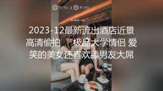 2023-12最新流出酒店近景高清偷拍❤️极品大学情侣 爱笑的美女还喜欢舔男友大屌