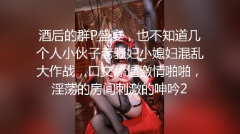 酒后的群P盛宴，也不知道几个人小伙子老骚妇小媳妇混乱大作战，口交舔逼激情啪啪，淫荡的房间刺激的呻吟2