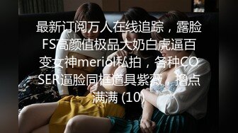 最新订阅万人在线追踪，露脸FS高颜值极品大奶白虎逼百变女神meriol私拍，各种COSER逼脸同框道具紫薇，撸点满满 (10)