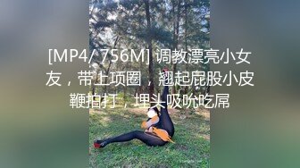 [MP4/ 756M] 调教漂亮小女友，带上项圈，翘起屁股小皮鞭拍打，埋头吸吮吃屌