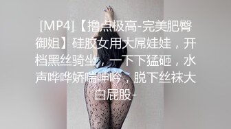 [MP4]【撸点极高-完美肥臀御姐】硅胶女用大屌娃娃，开档黑丝骑坐，一下下猛砸，水声哗哗娇喘呻吟，脱下丝袜大白屁股-