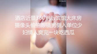 酒店近景360绝版宾馆大床房摄像头偷拍眼镜男侧入单位少妇情人爽完一块吃西瓜