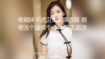 偷窥妹子进卫生间换衣服 顺便洗个逼换个内内 逼毛超浓密