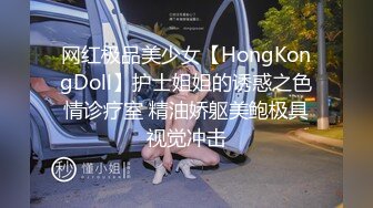 网红极品美少女【HongKongDoll】护士姐姐的诱惑之色情诊疗室 精油娇躯美鲍极具视觉冲击