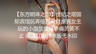 【东方明珠之恋】世纪之塔国际宾馆玩弄极品身材漂亮女主 玩的小浪货瘙痒娇喘苦笑不止 高清1080P原版无水印