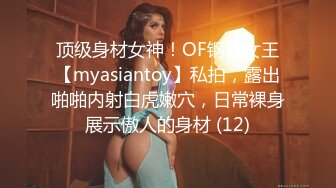 顶级身材女神！OF钢管女王【myasiantoy】私拍，露出啪啪内射白虎嫩穴，日常裸身展示傲人的身材 (12)