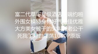 富二代草哥星级酒店高端约啪外围女模特身材好气质佳优雅大方美女被干的尖叫喊老公干死我了对白淫荡1080P原版