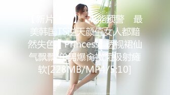 【新片速遞】✿高能预警✿ 最美韩国TS逆天颜值女人都黯然失色 ▌Princess▌透视裙仙气飘飘 单男爆肏嫩菊极射瘫软[228MB/MP4/5:10]