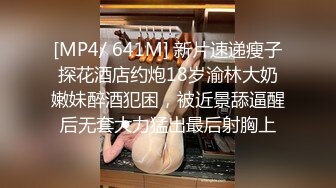 [MP4/ 641M] 新片速递瘦子探花酒店约炮18岁渝林大奶嫩妹醉酒犯困，被近景舔逼醒后无套大力猛出最后射胸上