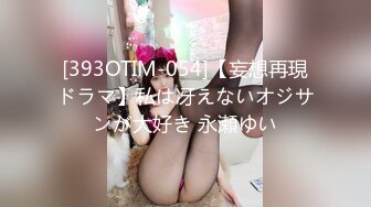 [393OTIM-054]【妄想再現ドラマ】私は冴えないオジサンが大好き 永瀬ゆい