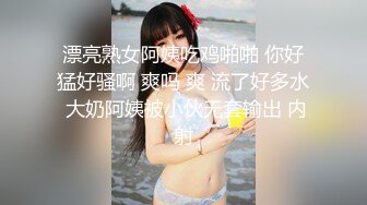 漂亮熟女阿姨吃鸡啪啪 你好猛好骚啊 爽吗 爽 流了好多水 大奶阿姨被小伙无套输出 内射