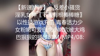 【新速片遞】 ♈反差小骚货♈淫乳女神〖下面有根棒棒糖〗以性换游戏充值 青春活力少女粉嫩可爱白虎小嫩穴被大鸡巴狠狠的捅[381M/MP4/08:16]