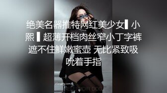 绝美名器推特网红美少女▌小熙 ▌超薄开档肉丝窄小丁字裤遮不住鲜嫩蜜壶 无比紧致吸吮着手指