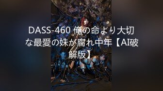 DASS-460 俺の命より大切な最愛の妹が腐れ中年【AI破解版】