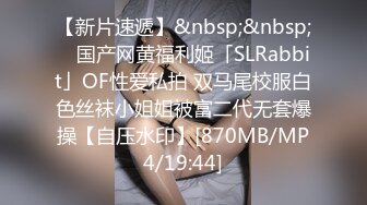 【新片速遞】&nbsp;&nbsp; ✨国产网黄福利姬「SLRabbit」OF性爱私拍 双马尾校服白色丝袜小姐姐被富二代无套爆操【自压水印】[870MB/MP4/19:44]