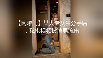 【网曝门】某大专女生分手后，私密视频被渣男流出