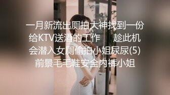 一月新流出厕拍大神找到一份给KTV送酒的工作❤️趁此机会潜入女厕偷拍小姐尿尿(5)前景毛毛鞋安全内裤小姐