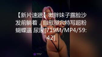 【新片速遞】微胖妹子露脸沙发前躺着，自慰掰穴特写超粉蝴蝶逼 尿尿[719M/MP4/59:42]