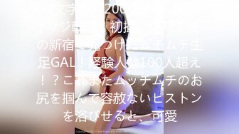 (中文字幕) [200GANA-2603] マジ軟派、初撮。 1722 夜の新宿で見つけたムチムチ生足GAL！経験人数100人超え！？これまたムッチムチのお尻を掴んで容赦ないピストンを浴びせると、可愛