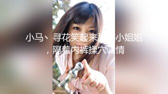 小马丶寻花笑起来甜美小姐姐，隔着内裤揉穴调情