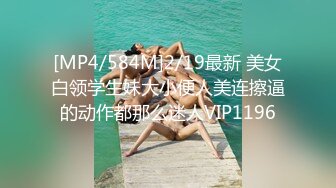 [MP4/584M]2/19最新 美女白领学生妹大小便人美连擦逼的动作都那么迷人VIP1196