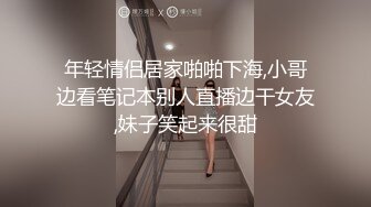 年轻情侣居家啪啪下海,小哥边看笔记本别人直播边干女友,妹子笑起来很甜