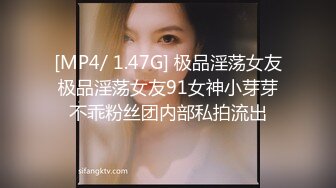 [MP4/ 1.47G] 极品淫荡女友极品淫荡女友91女神小芽芽不乖粉丝团内部私拍流出