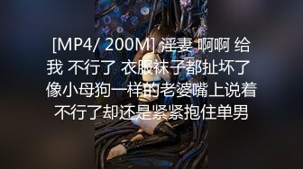 [MP4/ 200M] 淫妻 啊啊 给我 不行了 衣服袜子都扯坏了 像小母狗一样的老婆嘴上说着不行了却还是紧紧抱住单男