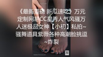 《最新重磅 新瓜速吃》万元定制网易CC星秀人气风骚万人迷极品女神【小初】私拍~骚舞道具紫薇各种高潮脸挑逗~炸裂