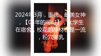 2024年3月，重磅，最美女神，【03年的可可】，大学生在宿舍，校花的身材也是一流，粉穴美乳