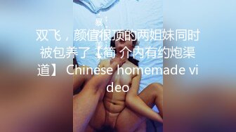 双飞，颜值很顶的两姐妹同时被包养了【简 介内有约炮渠道】 Chinese homemade video